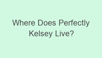 where does perfectly kelsey live 105666