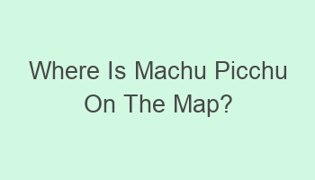 where is machu picchu on the map 104995