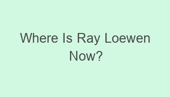 where is ray loewen now 104584