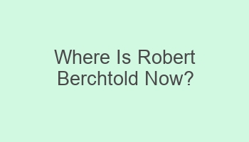 where is robert berchtold now 105287