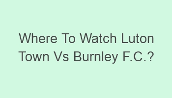 where to watch luton town vs burnley f c 105024