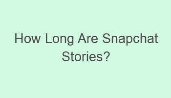 how long are snapchat stories 106180