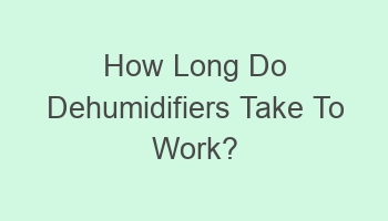 how long do dehumidifiers take to work 107763