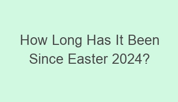 how long has it been since easter 2024 107208