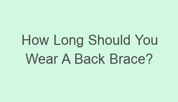 how long should you wear a back brace 107130