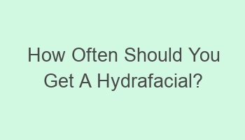 how often should you get a hydrafacial 108289