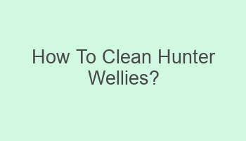 how to clean hunter wellies 108015