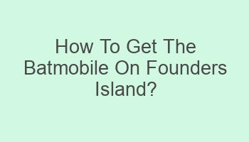 how to get the batmobile on founders island 106286