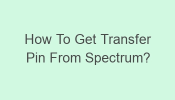 how to get transfer pin from spectrum 106405