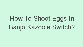 how to shoot eggs in banjo kazooie switch 108616