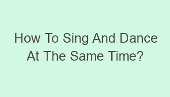 how to sing and dance at the same time 106925