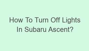 how to turn off lights in subaru ascent 107953