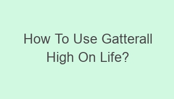 how to use gatterall high on life 107322