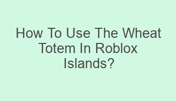 how to use the wheat totem in roblox islands 108280