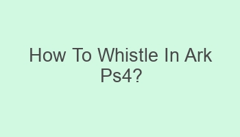 how to whistle in ark ps4 106173