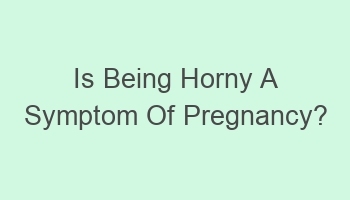 is being horny a symptom of pregnancy 108587