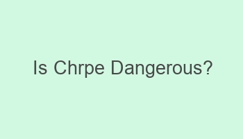 is chrpe dangerous 108769