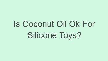 is coconut oil ok for silicone toys 106538