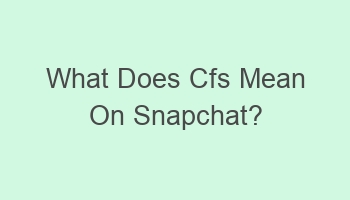 what does cfs mean on snapchat 107125