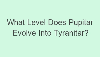 what level does pupitar evolve into tyranitar 108195