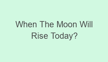 when the moon will rise today 107346