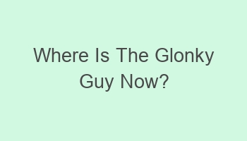 where is the glonky guy now 108251