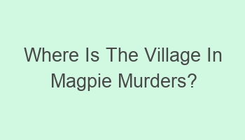 where is the village in magpie murders 106746