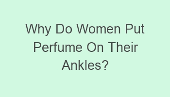 why do women put perfume on their ankles 108714