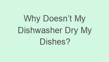 why doesncabct my dishwasher dry my dishes 106801