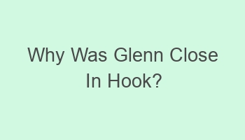 why was glenn close in hook 106825