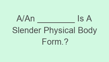 a an is a slender physical body form 110814