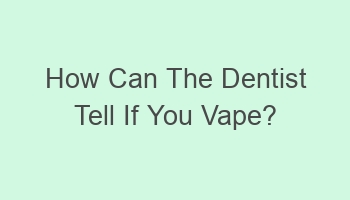 how can the dentist tell if you vape 108962