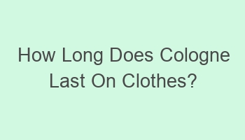 how long does cologne last on clothes 109918