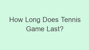 how long does tennis game last 108930