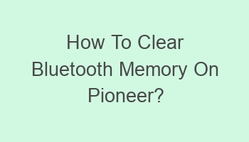 how to clear bluetooth memory on pioneer 109465