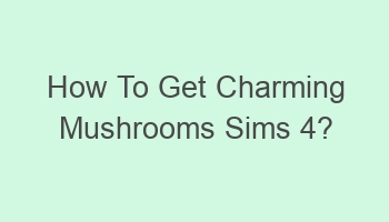 how to get charming mushrooms sims 4 109625