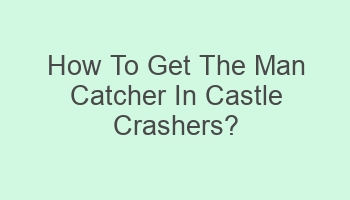 how to get the man catcher in castle crashers 110837