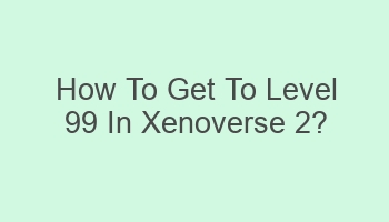 how to get to level 99 in xenoverse 2 109202