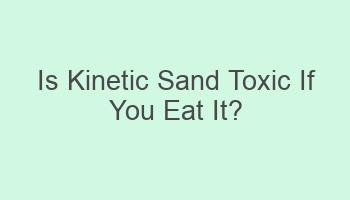 is kinetic sand toxic if you eat it 109525