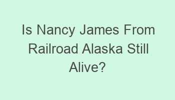 is nancy james from railroad alaska still alive 110736