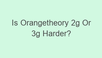 is orangetheory 2g or 3g harder 110869