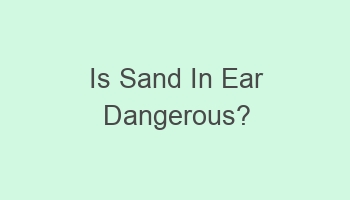 is sand in ear dangerous 110140