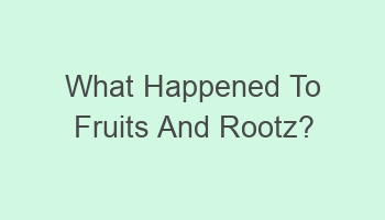 what happened to fruits and rootz 109888