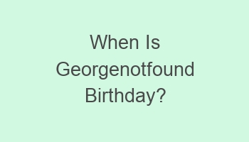 when is georgenotfound birthday 109738