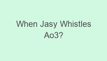 when jasy whistles ao3 110053