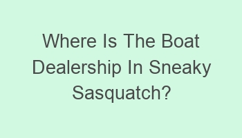 where is the boat dealership in sneaky sasquatch 109378