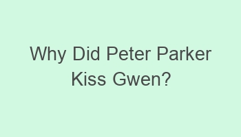 why did peter parker kiss gwen 110254